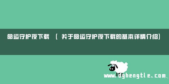 命运守护夜下载 (关于命运守护夜下载的基本详情介绍)